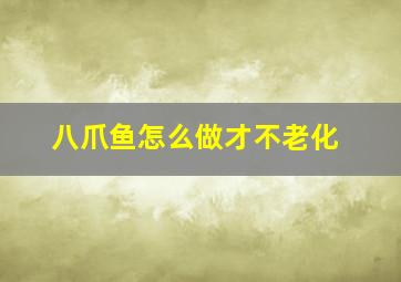 八爪鱼怎么做才不老化