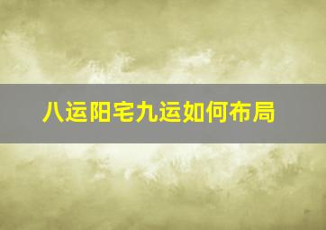 八运阳宅九运如何布局