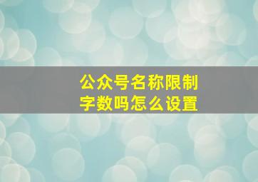 公众号名称限制字数吗怎么设置