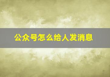 公众号怎么给人发消息