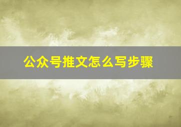 公众号推文怎么写步骤