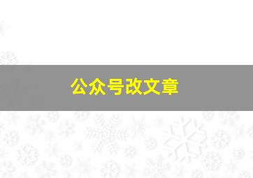 公众号改文章