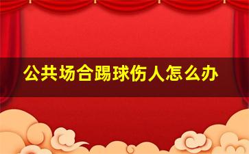 公共场合踢球伤人怎么办