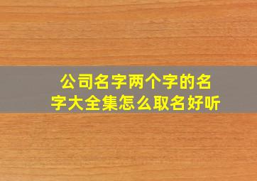 公司名字两个字的名字大全集怎么取名好听