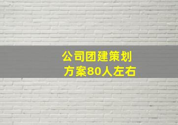 公司团建策划方案80人左右