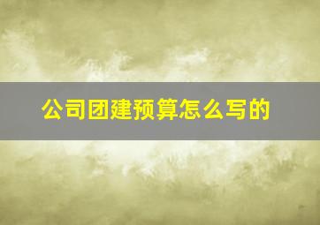 公司团建预算怎么写的