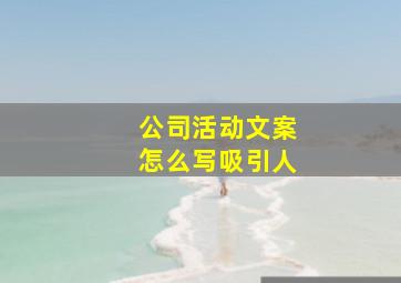 公司活动文案怎么写吸引人