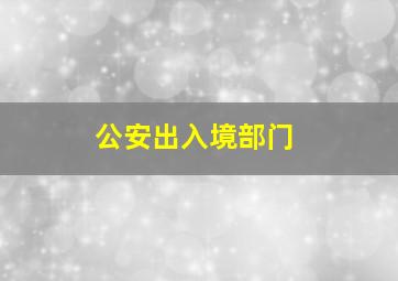 公安出入境部门