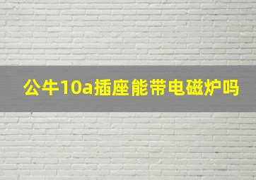 公牛10a插座能带电磁炉吗