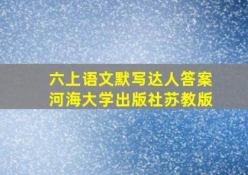 六上语文默写达人答案河海大学出版社苏教版