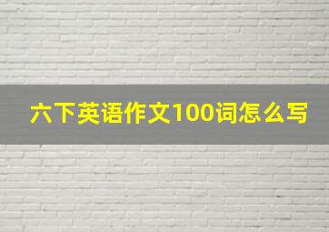 六下英语作文100词怎么写