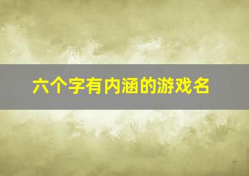 六个字有内涵的游戏名