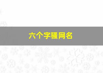 六个字骚网名