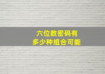 六位数密码有多少种组合可能