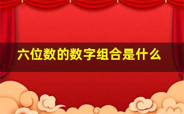 六位数的数字组合是什么