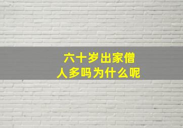 六十岁出家僧人多吗为什么呢