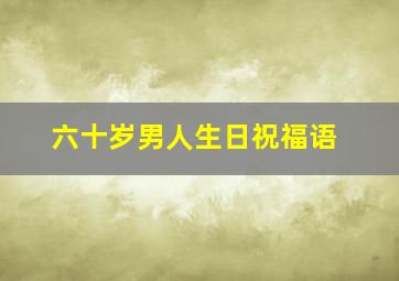 六十岁男人生日祝福语