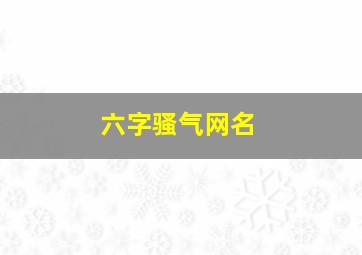 六字骚气网名