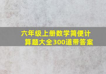 六年级上册数学简便计算题大全300道带答案