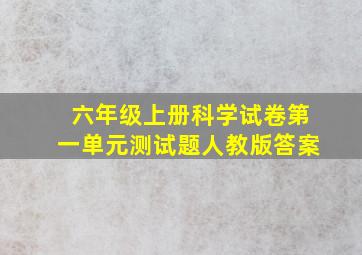 六年级上册科学试卷第一单元测试题人教版答案