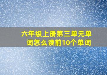 六年级上册第三单元单词怎么读前10个单词