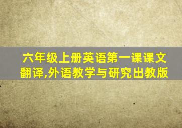 六年级上册英语第一课课文翻译,外语教学与研究出教版