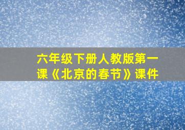 六年级下册人教版第一课《北京的春节》课件