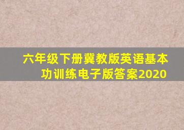 六年级下册冀教版英语基本功训练电子版答案2020