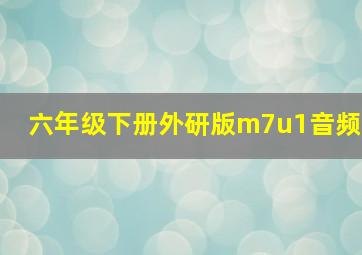 六年级下册外研版m7u1音频