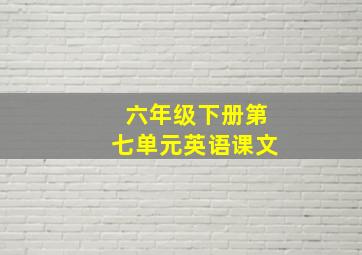 六年级下册第七单元英语课文