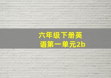 六年级下册英语第一单元2b