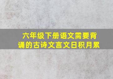 六年级下册语文需要背诵的古诗文言文日积月累