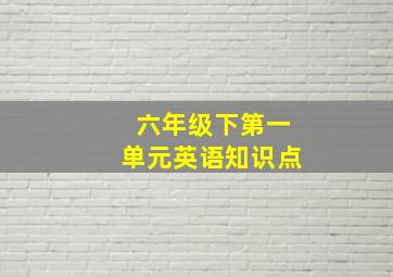 六年级下第一单元英语知识点