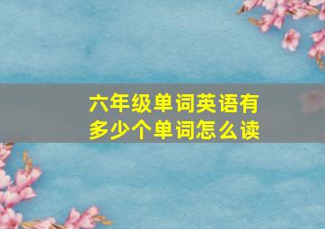 六年级单词英语有多少个单词怎么读