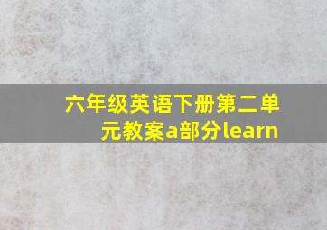 六年级英语下册第二单元教案a部分learn