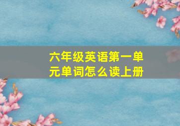 六年级英语第一单元单词怎么读上册