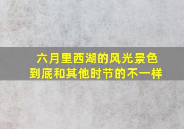 六月里西湖的风光景色到底和其他时节的不一样