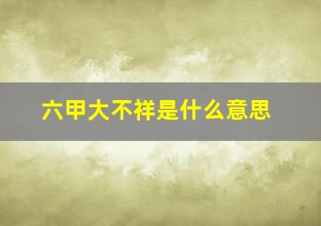 六甲大不祥是什么意思