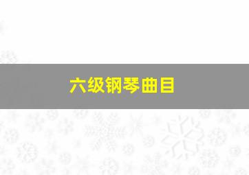 六级钢琴曲目