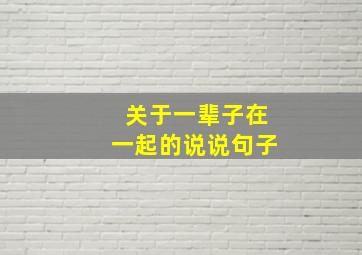 关于一辈子在一起的说说句子