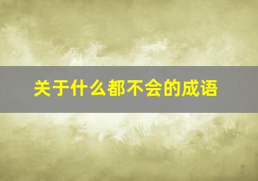 关于什么都不会的成语