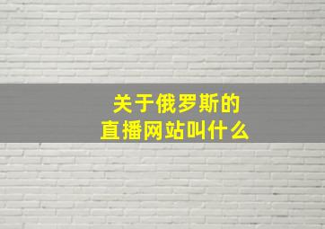 关于俄罗斯的直播网站叫什么