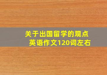 关于出国留学的观点英语作文120词左右