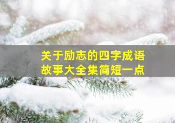 关于励志的四字成语故事大全集简短一点