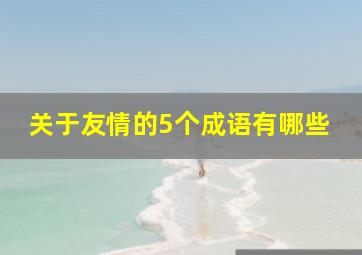 关于友情的5个成语有哪些