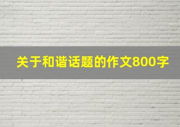 关于和谐话题的作文800字