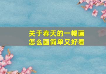 关于春天的一幅画怎么画简单又好看