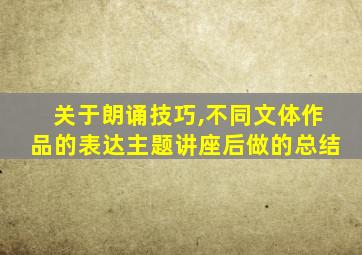 关于朗诵技巧,不同文体作品的表达主题讲座后做的总结