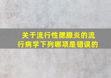 关于流行性腮腺炎的流行病学下列哪项是错误的