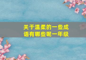 关于温柔的一些成语有哪些呢一年级